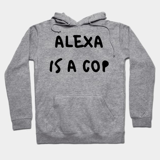 Alexa Is A Cop Hoodie by dikleyt